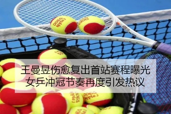 王曼昱伤愈复出首站赛程曝光 女乒冲冠节奏再度引发热议